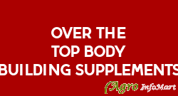 Over The Top Body Building Supplements