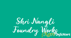 Shri Nangli Foundry Works