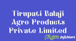 Tirupati Balaji Agro Products Private Limited