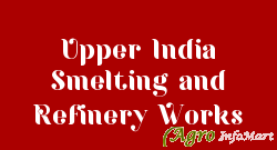 Upper India Smelting and Refinery Works